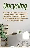 Upcycling: Stylishe DIY-Projekte fr die Wohnung. Aus alt mach neu. Do-it-yourself-Mbel und besondere Dekoobjekte aus Mll. Individuelle Upcycling Mbel und DIY Projekte selber bauen.