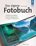 Das eigene Fotobuch: Anbieter auswhlen, hochwertig gestalten, erfolgreich publizieren